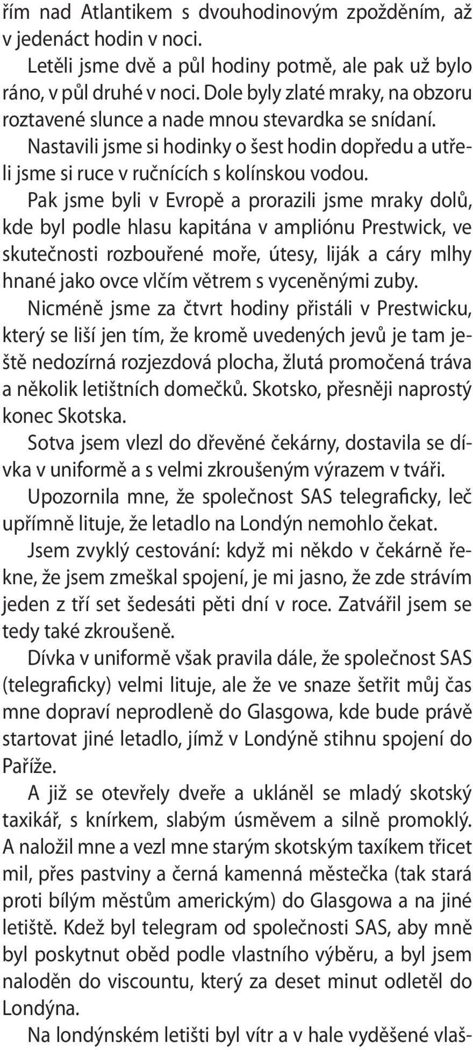 Pak jsme byli v Evropě a prorazili jsme mraky dolů, kde byl podle hlasu kapitána v ampliónu Prestwick, ve skutečnosti rozbouřené moře, útesy, liják a cáry mlhy hnané jako ovce vlčím větrem s