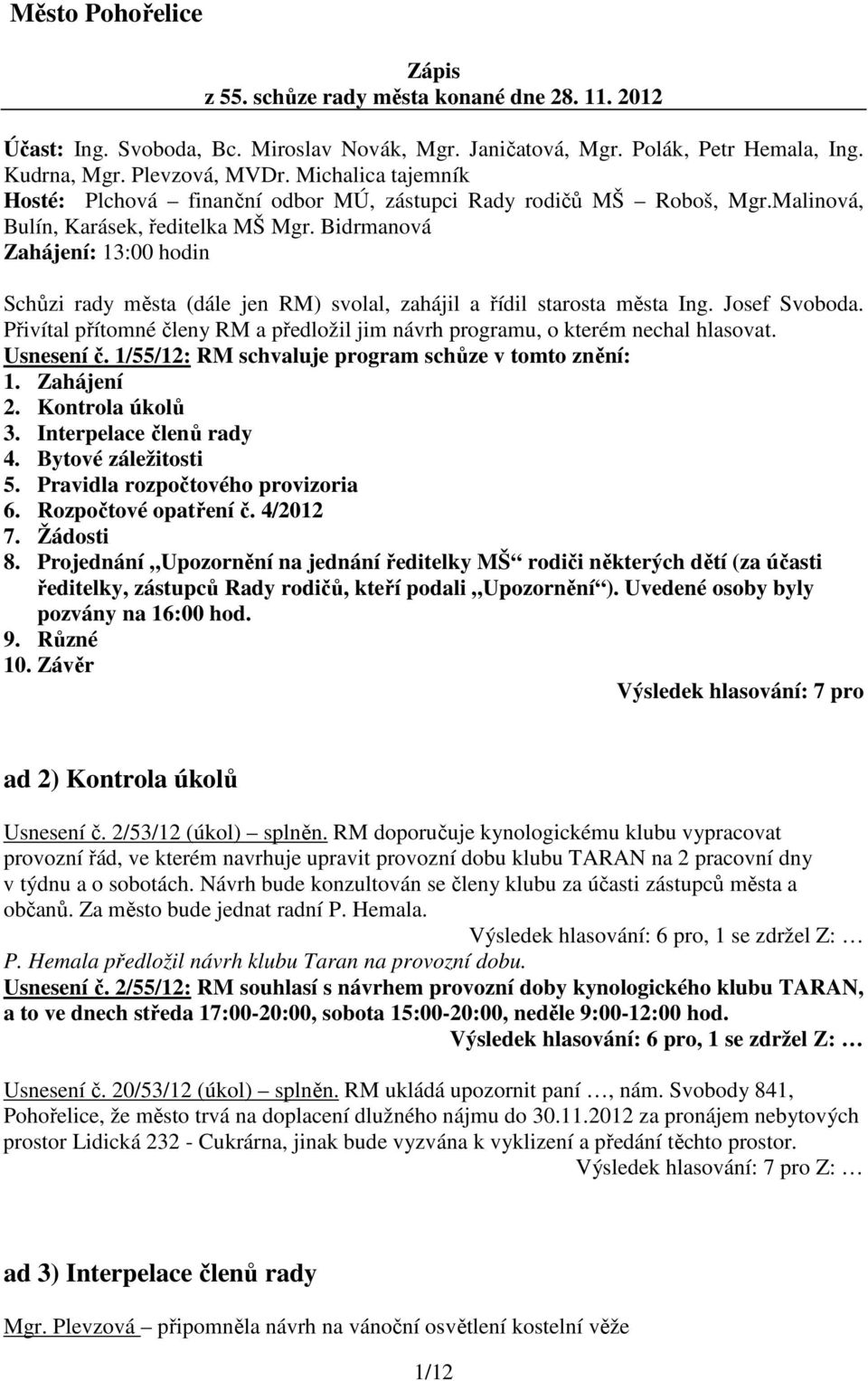 Bidrmanová Zahájení: 13:00 hodin Schůzi rady města (dále jen RM) svolal, zahájil a řídil starosta města Ing. Josef Svoboda.