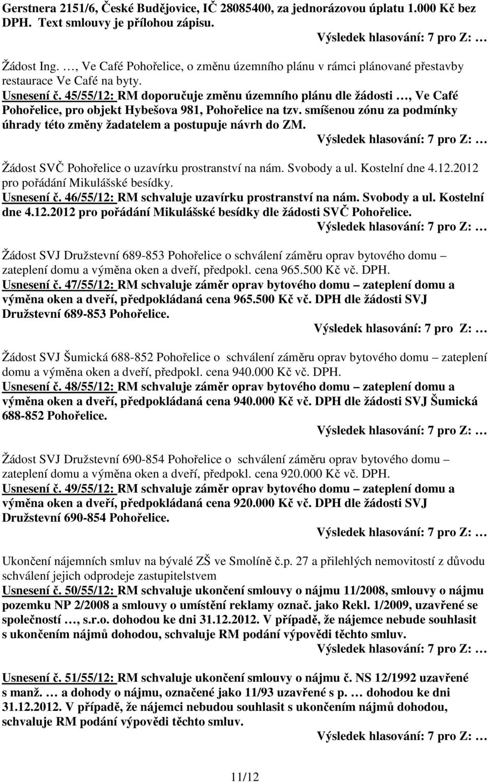 45/55/12: RM doporučuje změnu územního plánu dle žádosti, Ve Café Pohořelice, pro objekt Hybešova 981, Pohořelice na tzv. smíšenou zónu za podmínky úhrady této změny žadatelem a postupuje návrh do ZM.