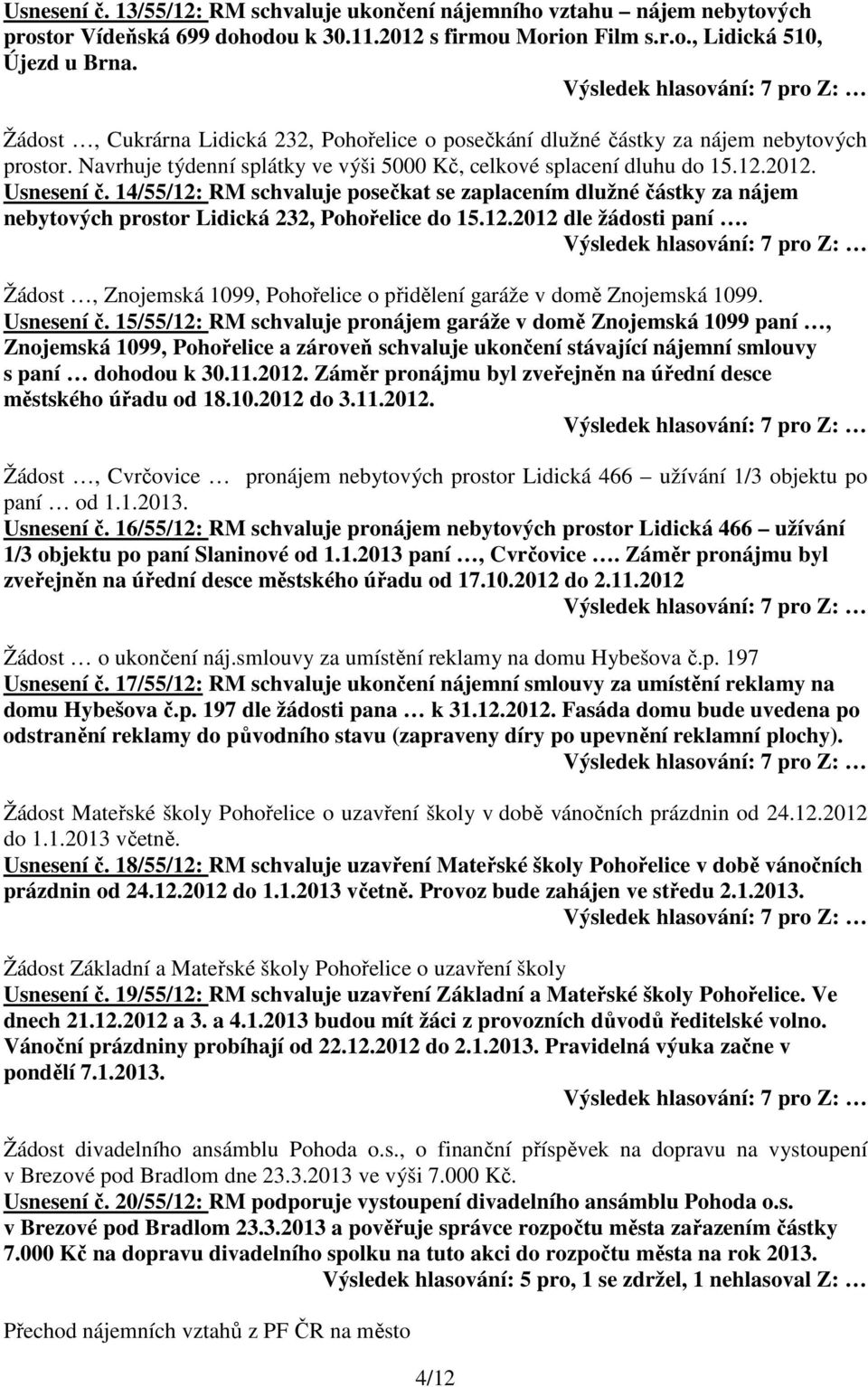 14/55/12: RM schvaluje posečkat se zaplacením dlužné částky za nájem nebytových prostor Lidická 232, Pohořelice do 15.12.2012 dle žádosti paní.