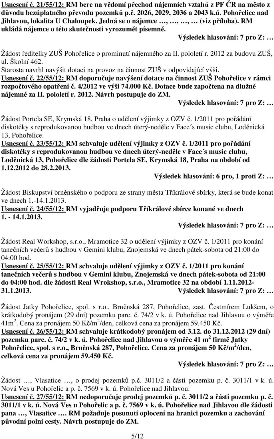 Školní 462. Starosta navrhl navýšit dotaci na provoz na činnost ZUŠ v odpovídající výši. Usnesení č. 22/55/12: RM doporučuje navýšení dotace na činnost ZUŠ Pohořelice v rámci rozpočtového opatření č.