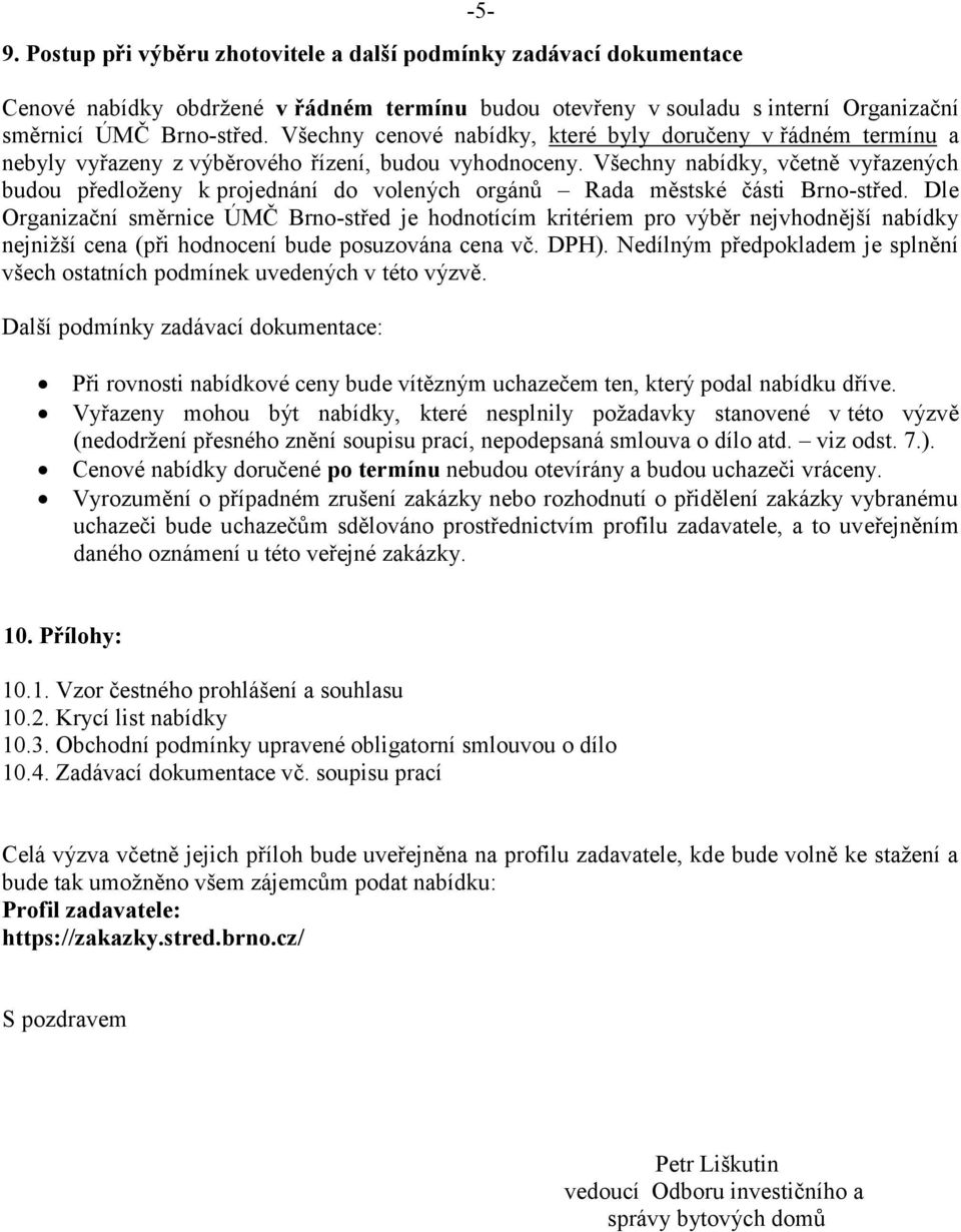 Všechny nabídky, včetně vyřazených budou předloženy k projednání do volených orgánů Rada městské části Brno-střed.