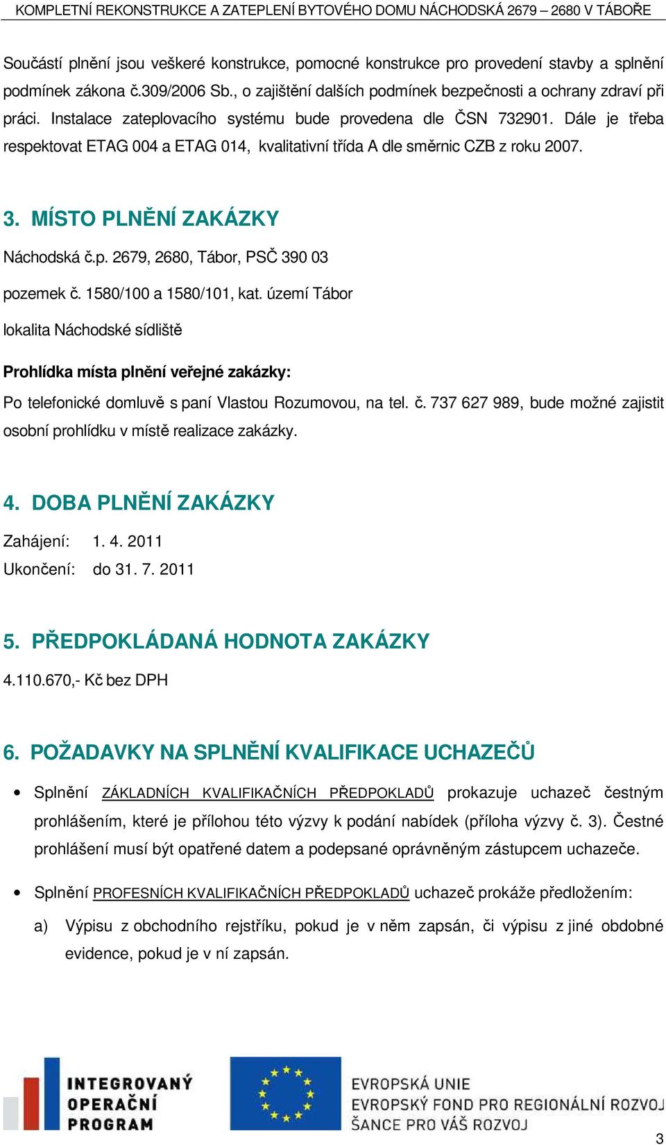 1580/100 a 1580/101, kat. území Tábor lokalita Náchodské sídliště Prohlídka místa plnění veřejné zakázky: Po telefonické domluvě s paní Vlastou Rozumovou, na tel. č.