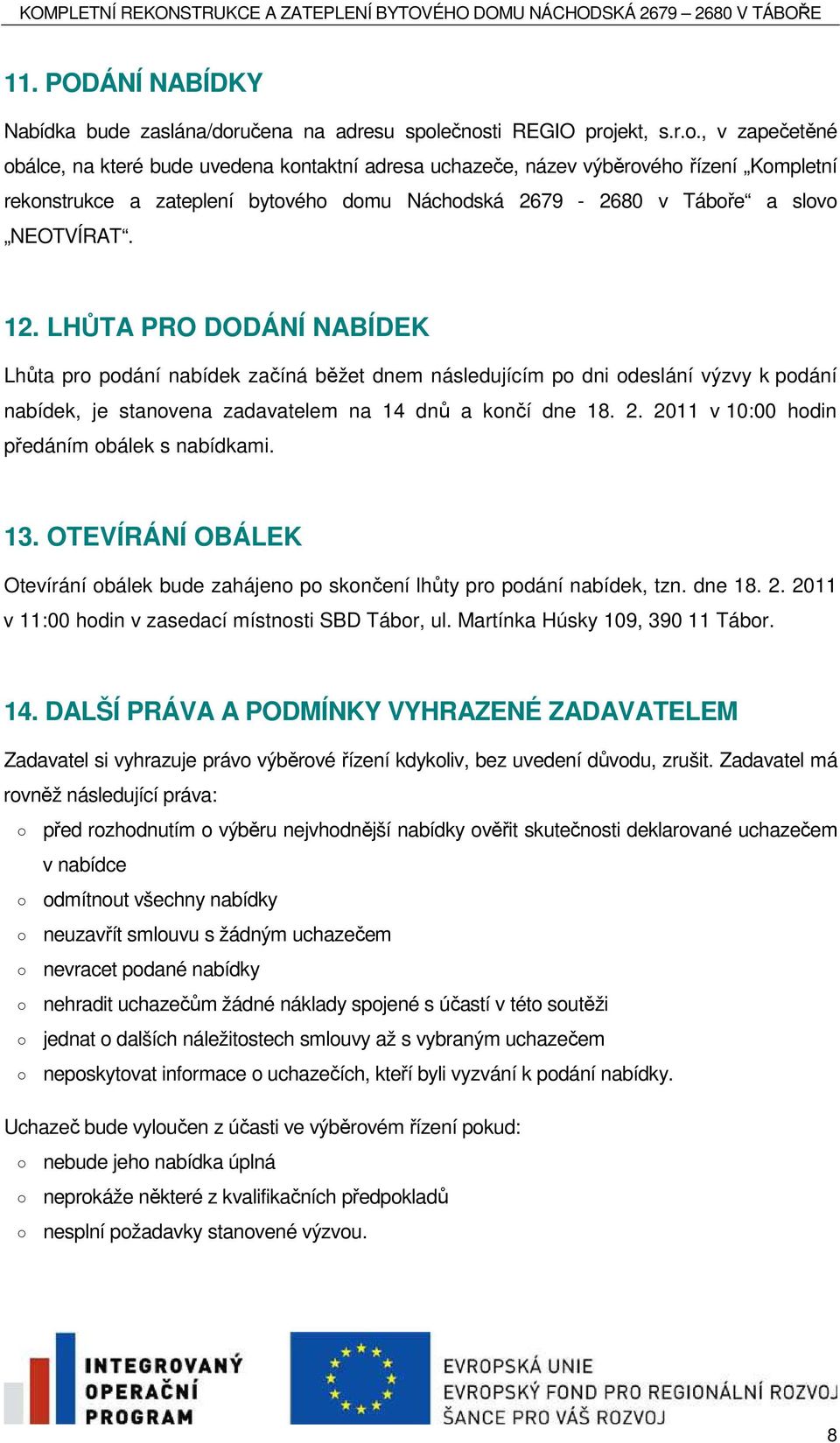 ečnosti REGIO projekt, s.r.o., v zapečetěné obálce, na které bude uvedena kontaktní adresa uchazeče, název výběrového řízení Kompletní rekonstrukce a zateplení bytového domu Náchodská 2679-2680 v Táboře a slovo NEOTVÍRAT.