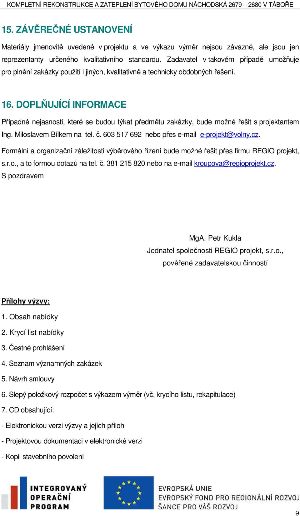 DOPLŇUJÍCÍ INFORMACE Případné nejasnosti, které se budou týkat předmětu zakázky, bude možné řešit s projektantem Ing. Miloslavem Bílkem na tel. č. 603 517 692 nebo přes e-mail e-projekt@volny.cz.