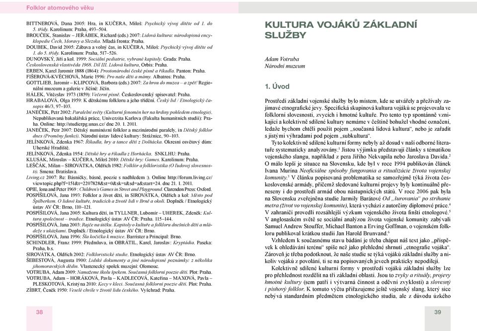 Karolinum: Praha, 517 526. DUNOVSKÝ, Jiří a kol. 1999: Sociální pediatrie, vybrané kapitoly. Grada: Praha. Československá vlastivěda 1968. Díl III. Lidová kultura, Orbis: Praha.