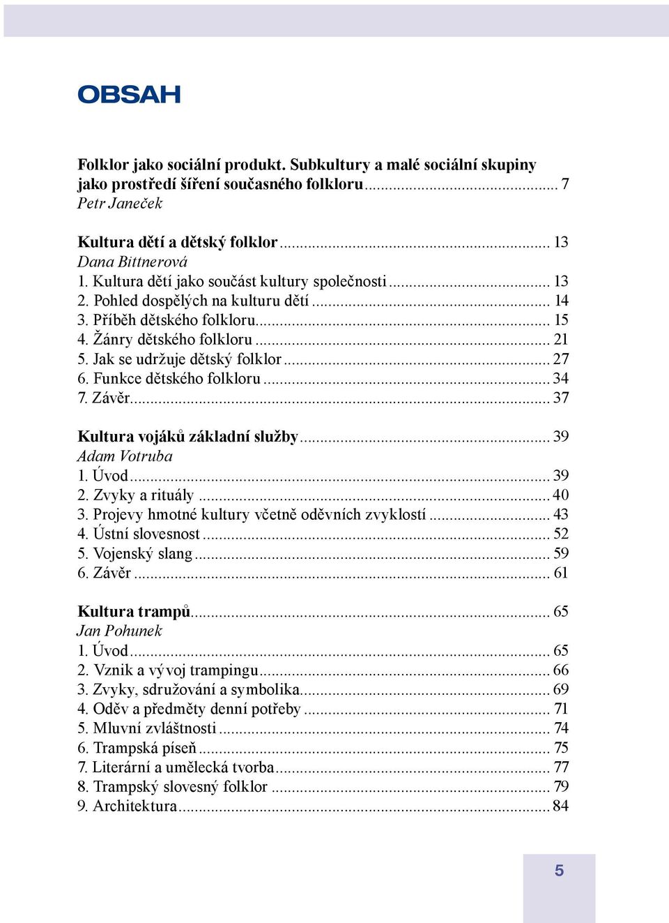 Funkce dětského folkloru... 34 7. Závěr... 37 Kultura vojáků základní služby... 39 Adam Votruba 1. Úvod... 39 2. Zvyky a rituály... 40 3. Projevy hmotné kultury včetně oděvních zvyklostí... 43 4.