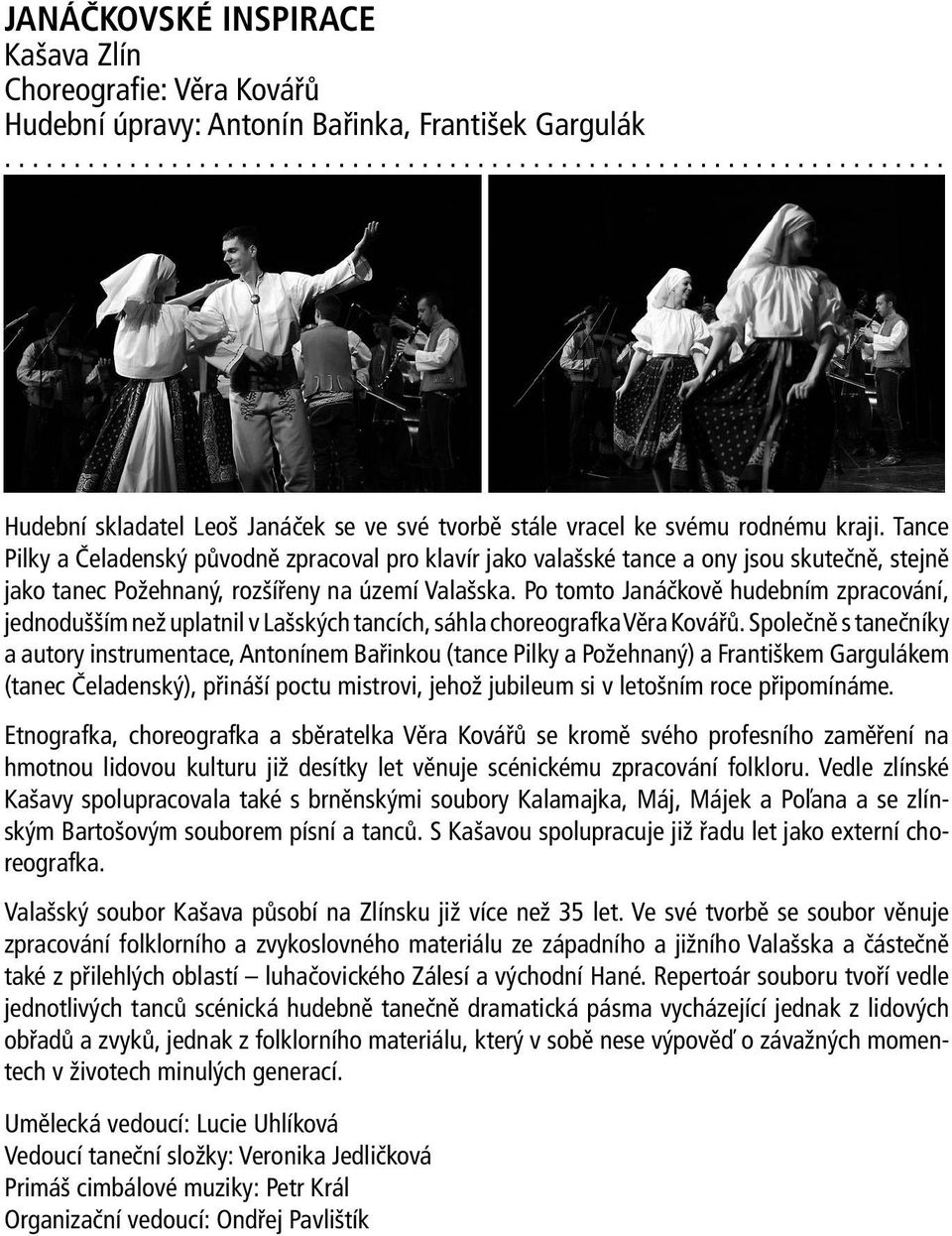 Po tomto Janáčkově hudebním zpracování, jednodušším než uplatnil v Lašských tancích, sáhla choreografka Věra Kovářů.