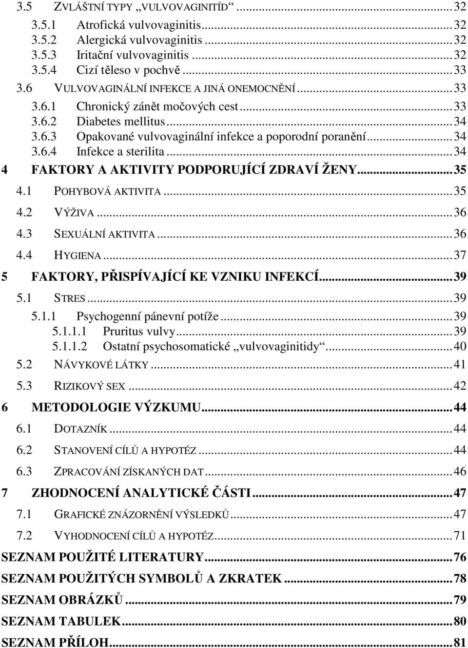 ..34 4 FAKTORY A AKTIVITY PODPORUJÍCÍ ZDRAVÍ ŽENY...35 4.1 POHYBOVÁ AKTIVITA...35 4.2 VÝŽIVA...36 4.3 SEXUÁLNÍ AKTIVITA...36 4.4 HYGIENA...37 5 FAKTORY, PŘISPÍVAJÍCÍ KE VZNIKU INFEKCÍ...39 5.1 STRES.