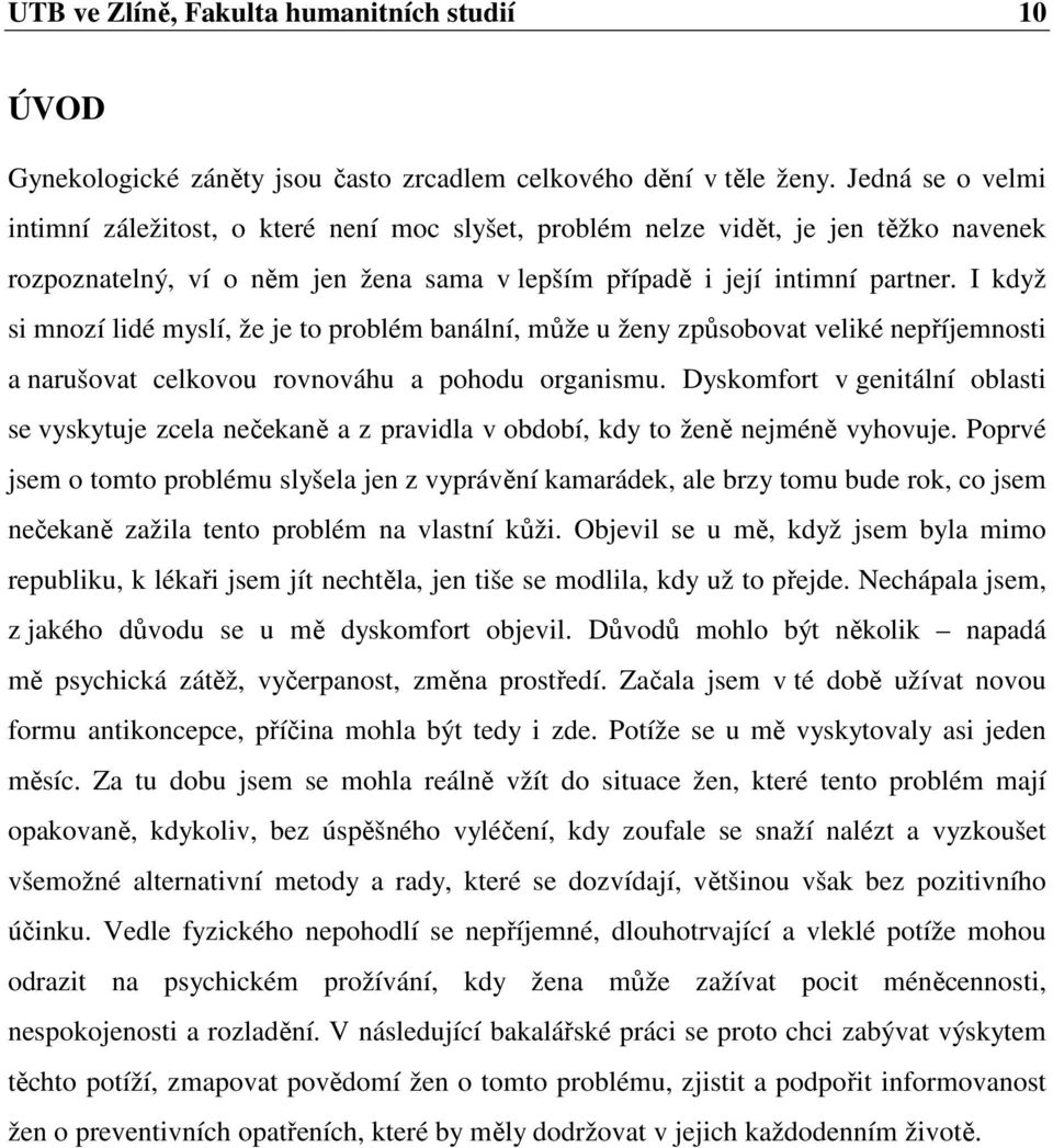 I když si mnozí lidé myslí, že je to problém banální, může u ženy způsobovat veliké nepříjemnosti a narušovat celkovou rovnováhu a pohodu organismu.