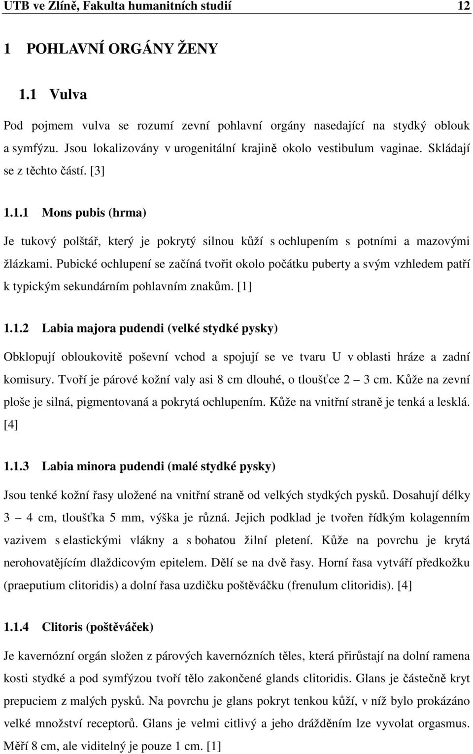 1.1 Mons pubis (hrma) Je tukový polštář, který je pokrytý silnou kůží s ochlupením s potními a mazovými žlázkami.