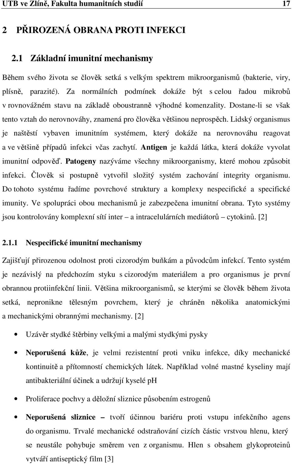 Za normálních podmínek dokáže být s celou řadou mikrobů v rovnovážném stavu na základě oboustranně výhodné komenzality.