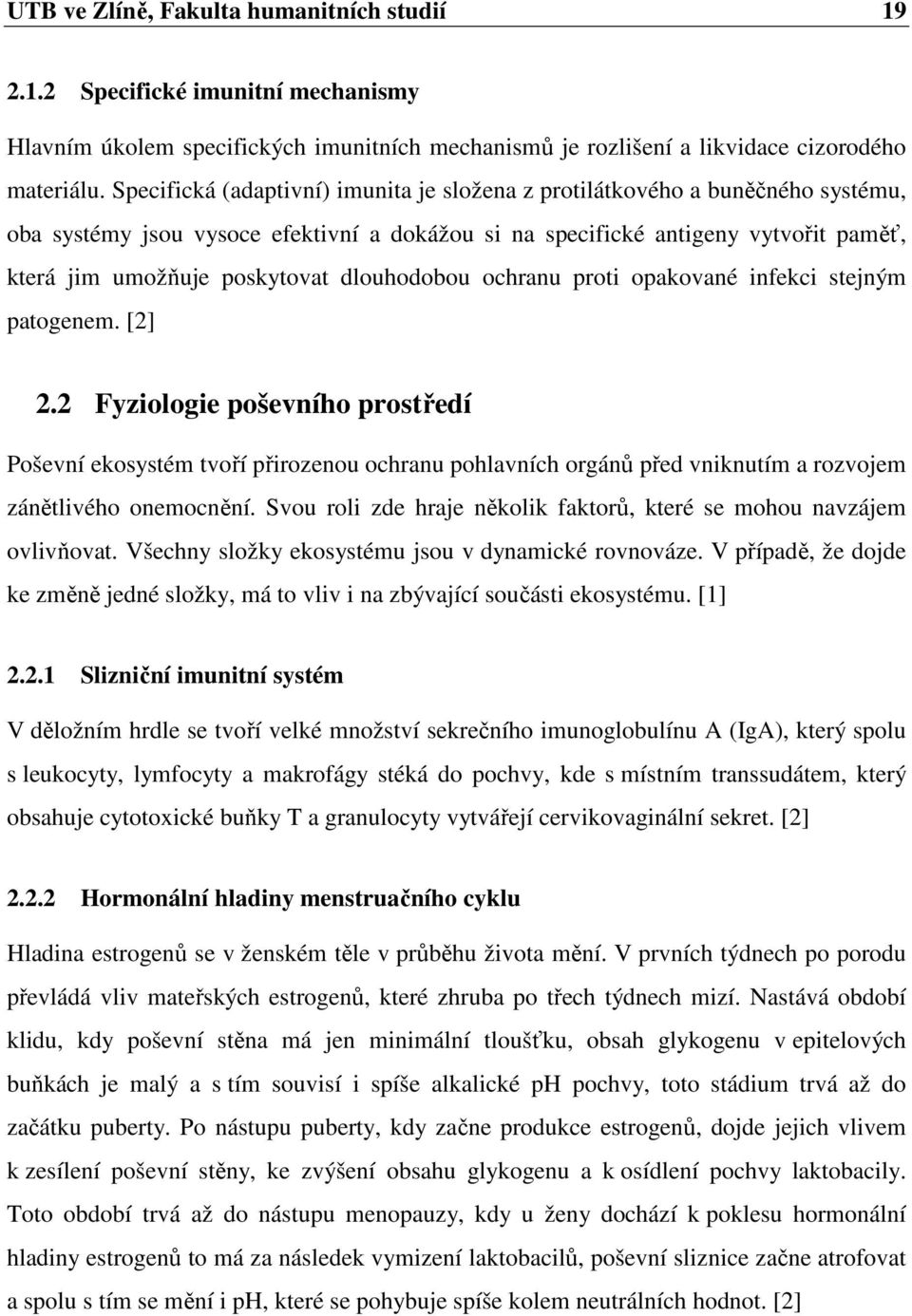 dlouhodobou ochranu proti opakované infekci stejným patogenem. [2] 2.