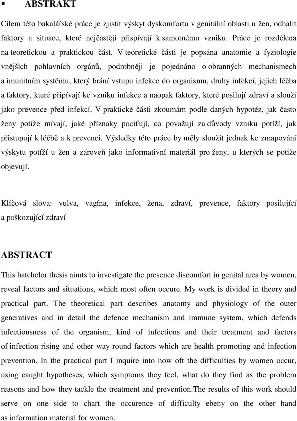 V teoretické části je popsána anatomie a fyziologie vnějších pohlavních orgánů, podrobněji je pojednáno o obranných mechanismech a imunitním systému, který brání vstupu infekce do organismu, druhy