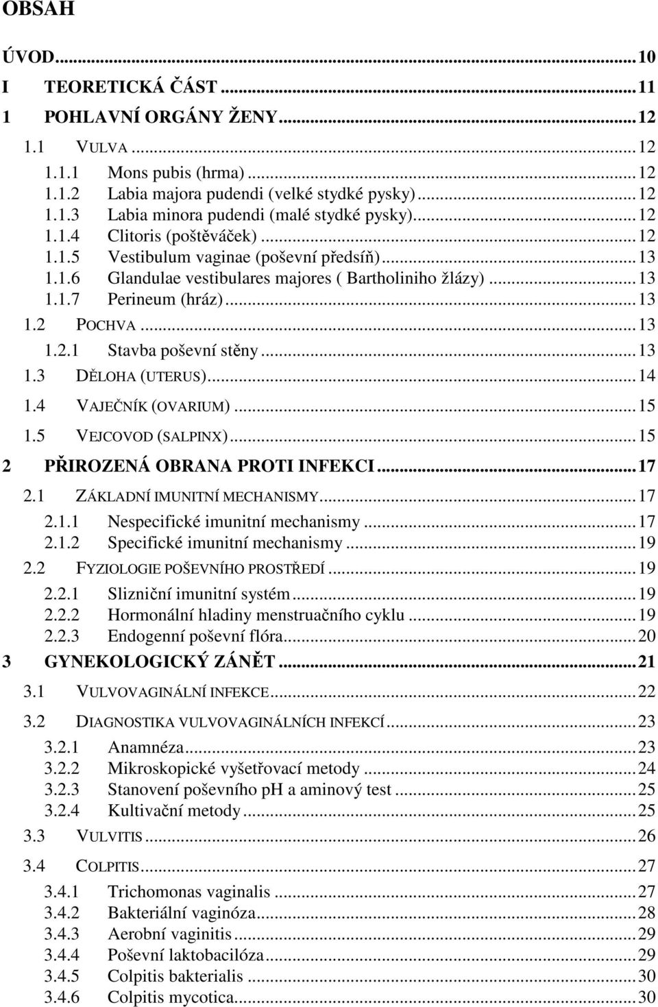 ..13 1.3 DĚLOHA (UTERUS)...14 1.4 VAJEČNÍK (OVARIUM)...15 1.5 VEJCOVOD (SALPINX)...15 2 PŘIROZENÁ OBRANA PROTI INFEKCI...17 2.1 ZÁKLADNÍ IMUNITNÍ MECHANISMY...17 2.1.1 Nespecifické imunitní mechanismy.