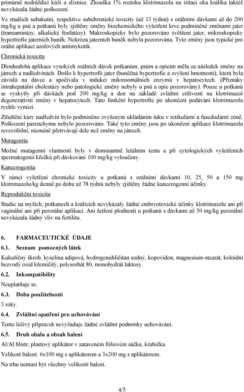 (transaminázy, alkalické fosfatázy). Makroskopicky bylo pozorováno zvětšení jater, mikroskopicky hypertrofie jaterních buněk. Nekróza jaterních buněk nebyla pozorována.