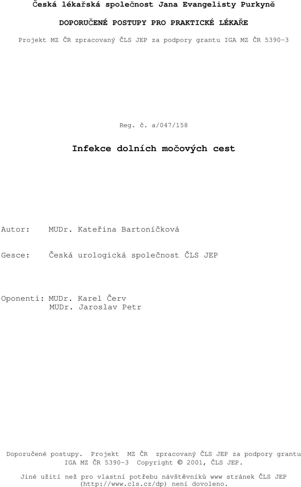 Kateřina Bartoníčková Gesce: Česká urologická společnost ČLS JEP Oponenti: MUDr. Karel Červ MUDr. Jaroslav Petr Doporučené postupy.