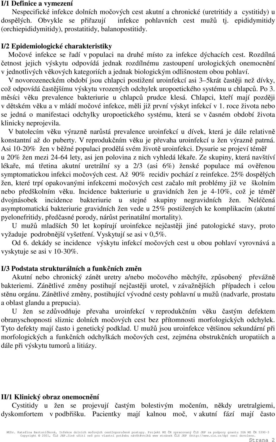 Rozdílná četnost jejich výskytu odpovídá jednak rozdílnému zastoupení urologických onemocnění v jednotlivých věkových kategoriích a jednak biologickým odlišnostem obou pohlaví.