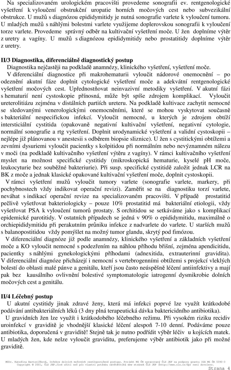 Provedeme správný odběr na kultivační vyšetření moče. U žen doplníme výtěr z uretry a vagíny. U mužů s diagnózou epididymitidy nebo prostatitidy doplníme výtěr z uretry.