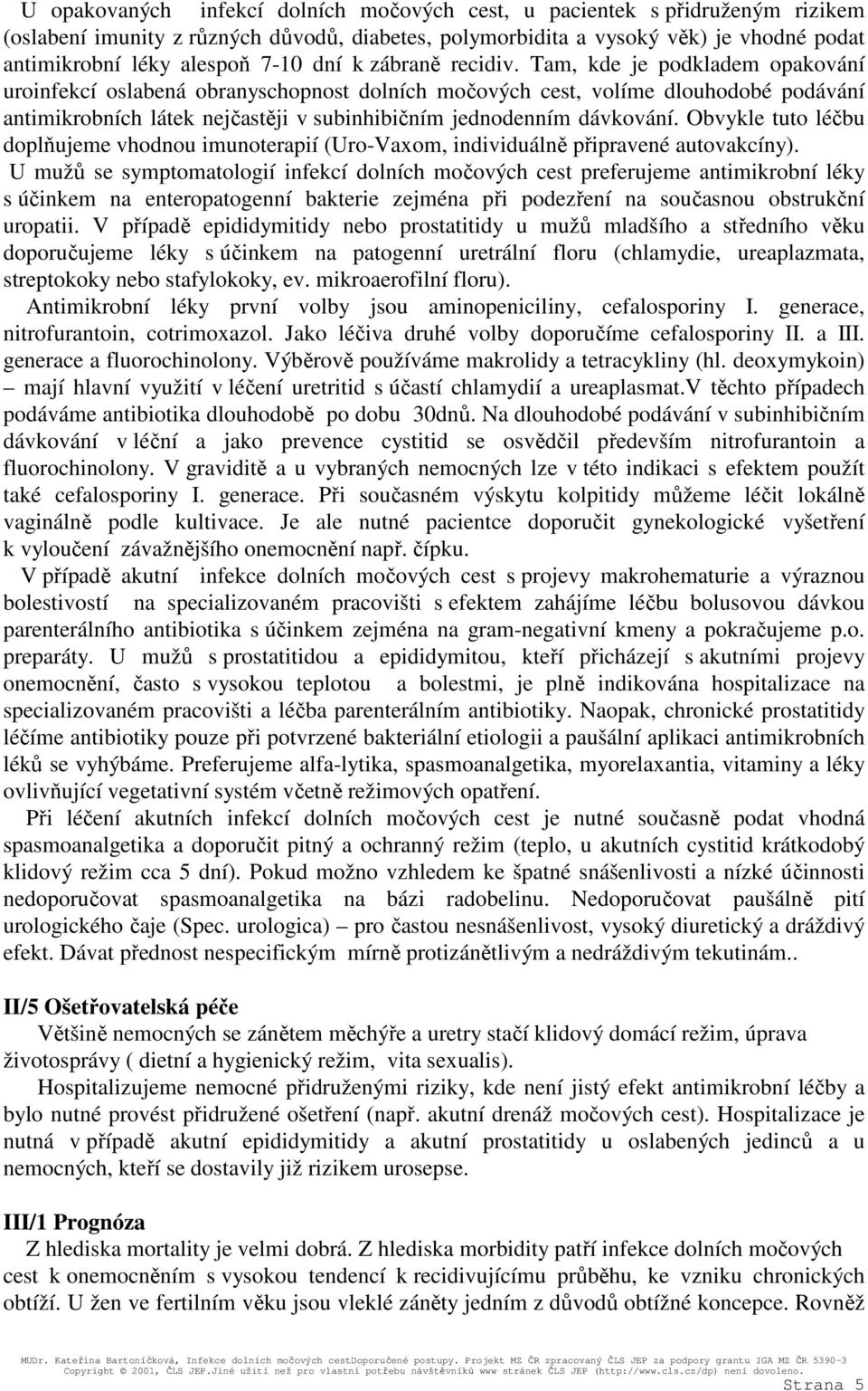 Tam, kde je podkladem opakování uroinfekcí oslabená obranyschopnost dolních močových cest, volíme dlouhodobé podávání antimikrobních látek nejčastěji v subinhibičním jednodenním dávkování.