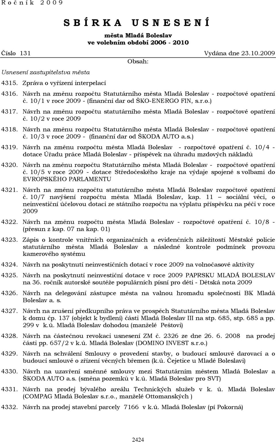 Návrh na změnu rozpočtu statutárního města Mladá Boleslav - rozpočtové opatření č. 10/2 v roce 2009 4318. Návrh na změnu rozpočtu Statutárního města Mladá Boleslav - rozpočtové opatření č.