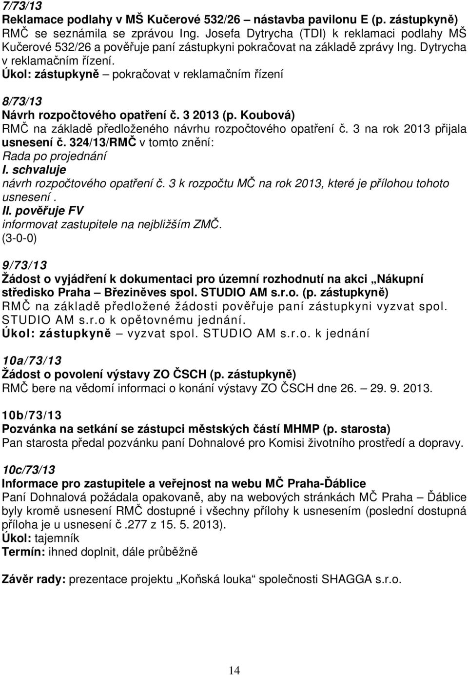 Úkol: zástupkyně pokračovat v reklamačním řízení 8/73/13 Návrh rozpočtového opatření č. 3 2013 (p. Koubová) RMČ na základě předloženého návrhu rozpočtového opatření č.