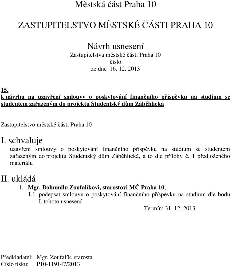 dle přílohy č. 1 předloženého materiálu II. ukládá 1. Mgr. Bohumilu Zoufalíkovi, starostovi MČ Praha 10, 1.1. podepsat smlouvu o poskytování finančního příspěvku na studium dle bodu I.