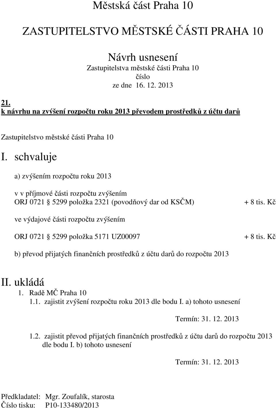 Kč ve výdajové části rozpočtu zvýšením ORJ 0721 5299 položka 5171 UZ00097 + 8 tis. Kč b) převod přijatých finančních prostředků z účtu darů do rozpočtu 2013 II. ukládá 1.