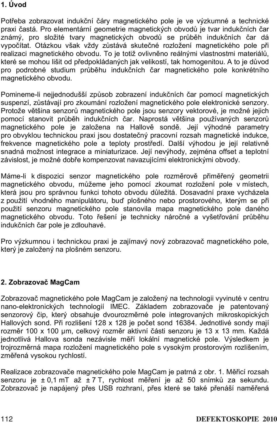 Otázkou však vždy z stává skute né rozložení magnetického pole p i realizaci magnetického obvodu.