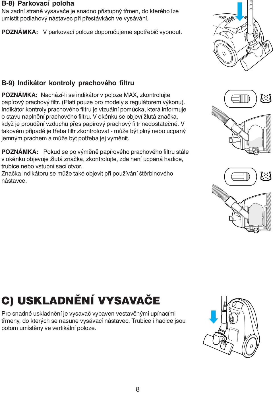 (Platí pouze pro modely s regulátorem výkonu). Indikátor kontroly prachového filtru je vizuální pomůcka, která informuje o stavu naplnění prachového filtru.