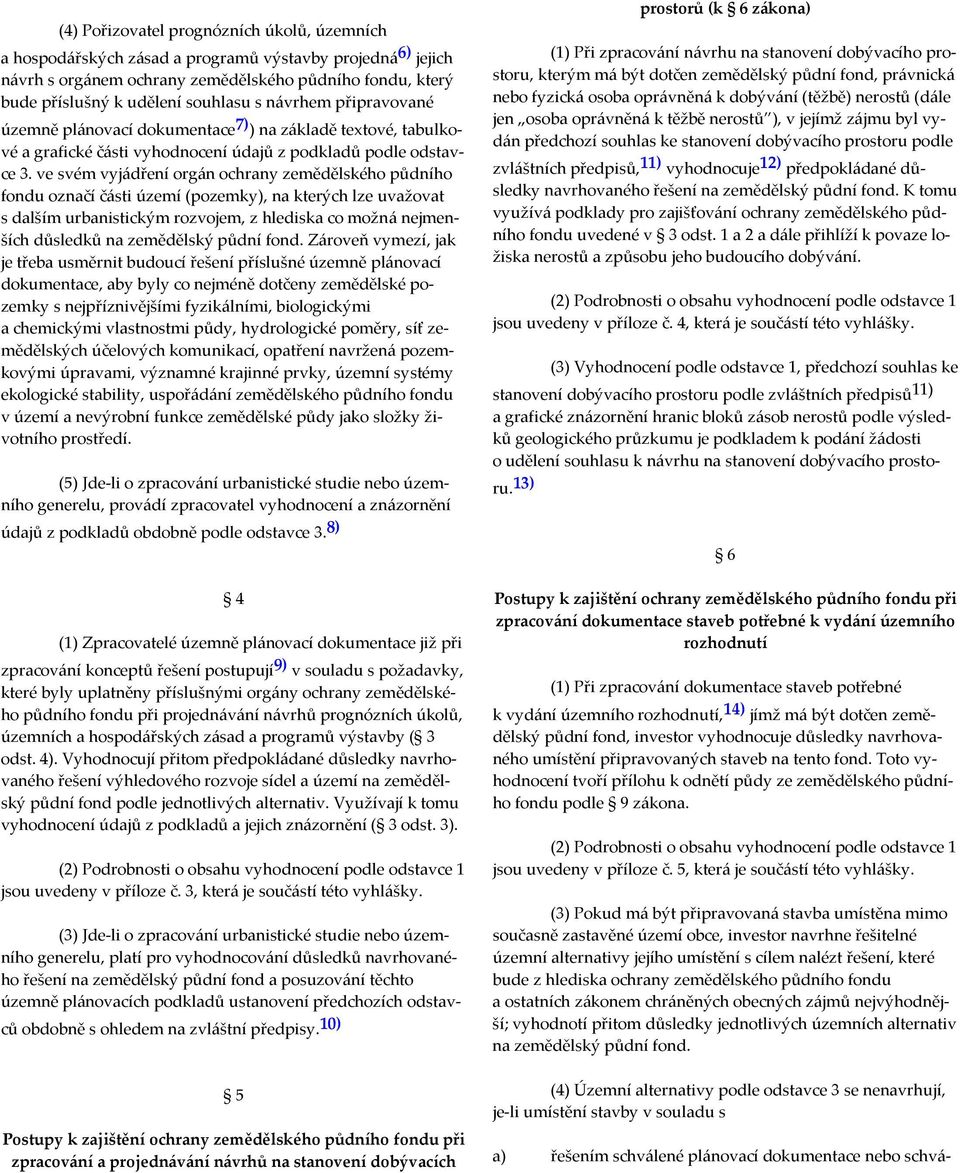 ve svém vyjádření orgán ochrany zemědělského půdního fondu označí části území (pozemky), na kterých lze uvažovat s dalším urbanistickým rozvojem, z hlediska co možná nejmenších důsledků na zemědělský