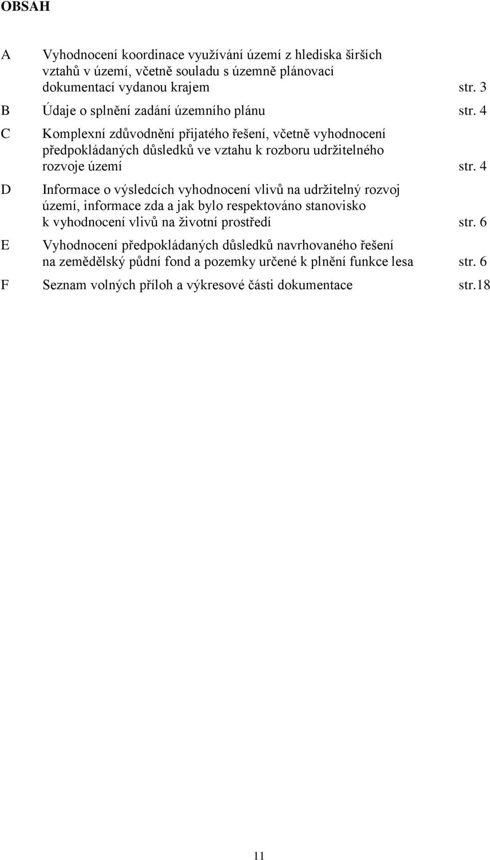 4 C D E Komplexní zdůvodnění přijatého řešení, včetně vyhodnocení předpokládaných důsledků ve vztahu k rozboru udržitelného rozvoje území str.