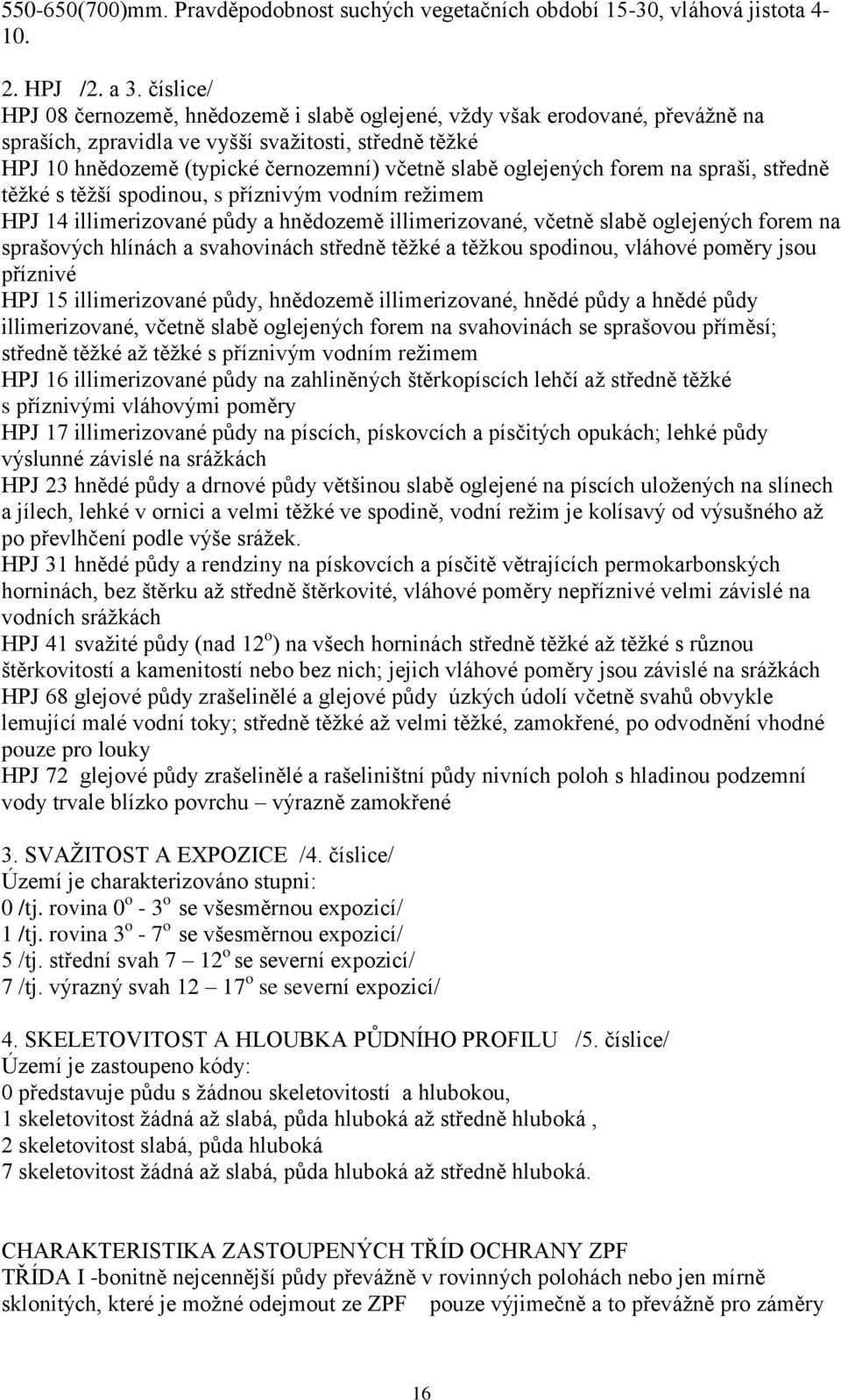 oglejených forem na spraši, středně těžké s těžší spodinou, s příznivým vodním režimem HPJ 14 illimerizované půdy a hnědozemě illimerizované, včetně slabě oglejených forem na sprašových hlínách a