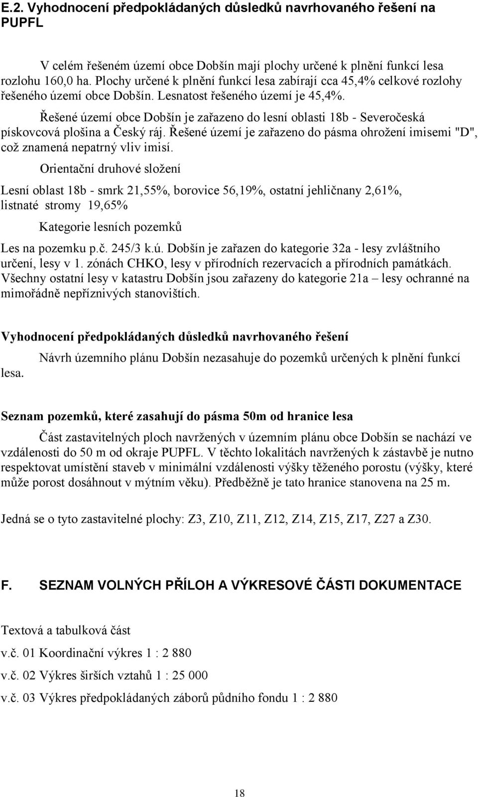 Řešené území obce Dobšín je zařazeno do lesní oblasti 18b - Severočeská pískovcová plošina a Český ráj. Řešené území je zařazeno do pásma ohrožení imisemi "D", což znamená nepatrný vliv imisí.