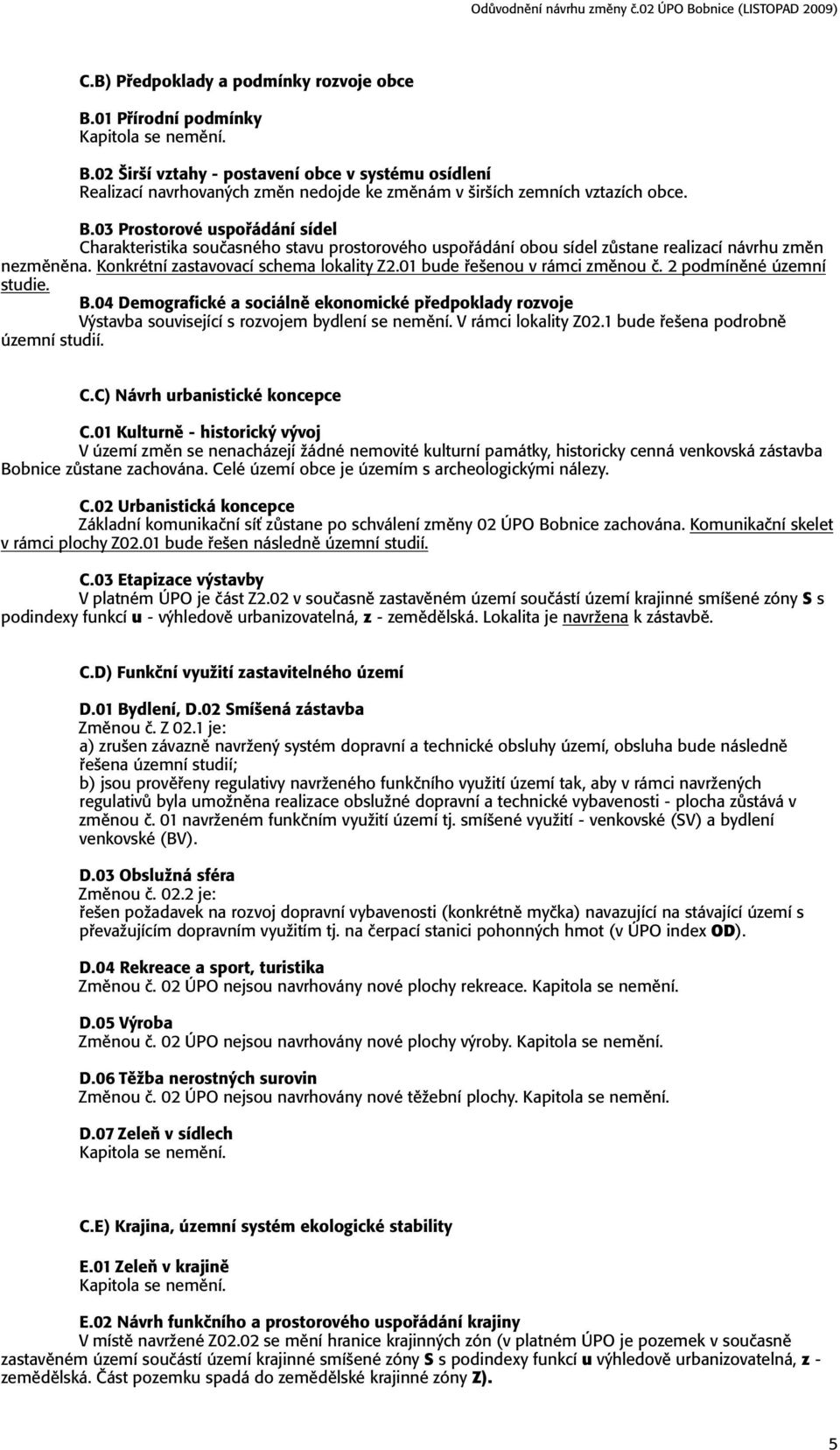 04 Demografické a sociálně ekonomické předpoklady rozvoje Výstavba související s rozvojem bydlení se nemění. V rámci lokality Z02.1 bude řešena podrobně územní studií. C.