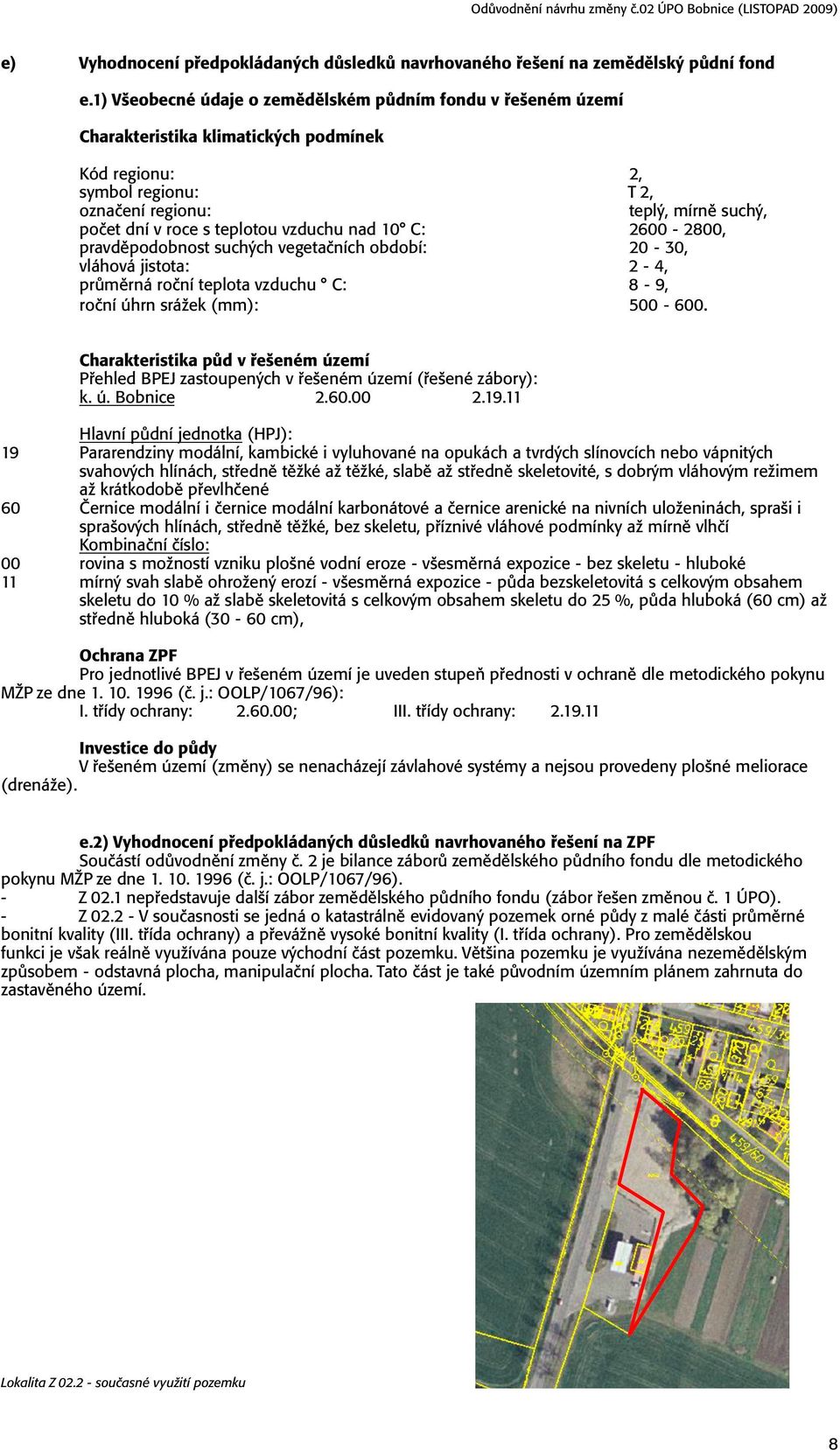 pravděpodobnost suchých vegetačních období: vláhová jistota: průměrná roční teplota vzduchu C: roční úhrn srážek (mm): 2, T 2, teplý, mírně suchý, 2600-2800, 20-30, 2-4, 8-9, 500-600.