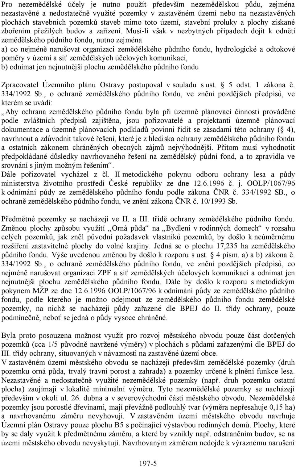 Musí-li však v nezbytných případech dojít k odnětí zemědělského půdního fondu, nutno zejména a) co nejméně narušovat organizaci zemědělského půdního fondu, hydrologické a odtokové poměry v území a