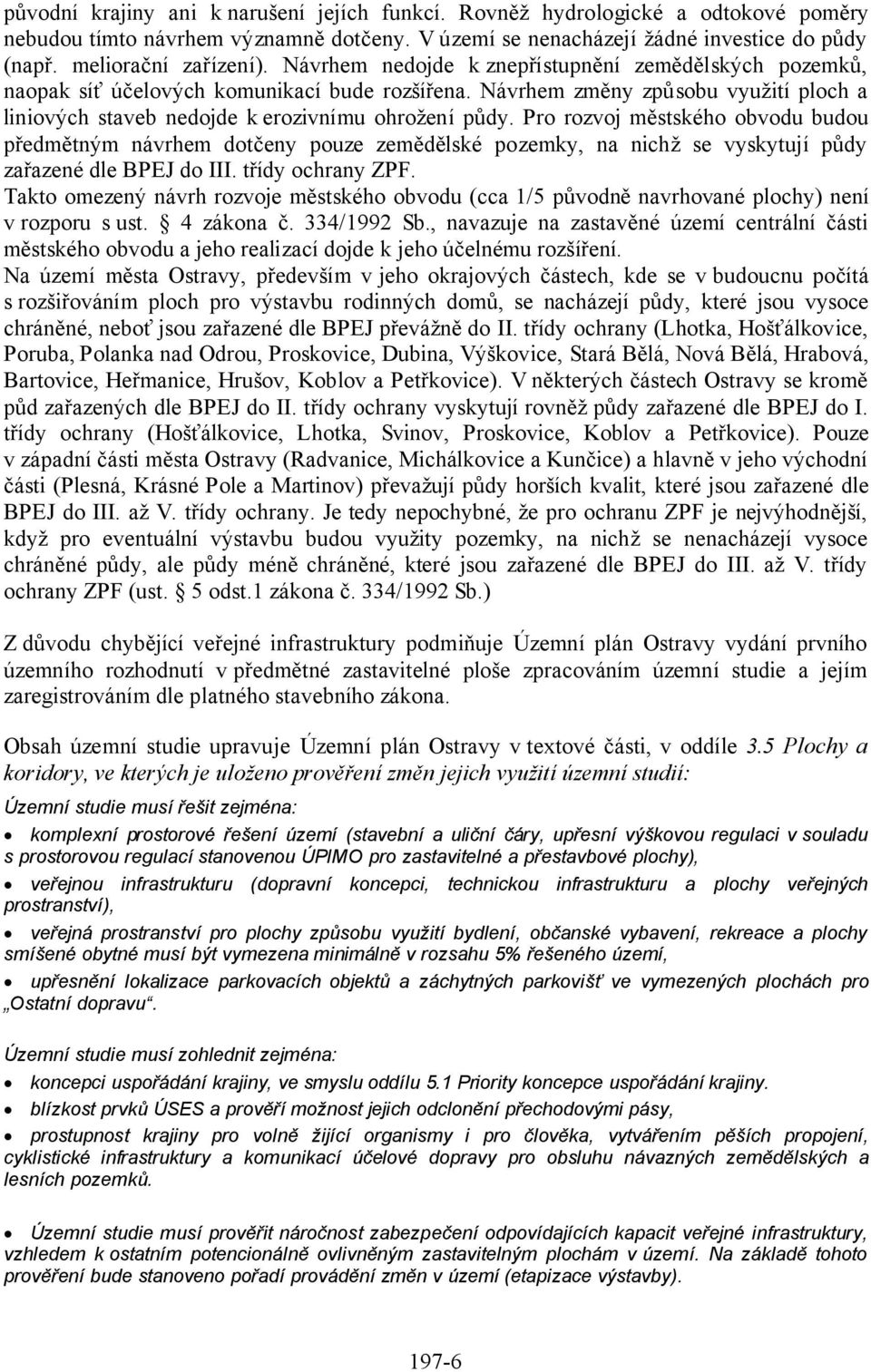 Pro rozvoj městského obvodu budou předmětným návrhem dotčeny pouze zemědělské pozemky, na nichž se vyskytují půdy zařazené dle BPEJ do III. třídy ochrany ZPF.