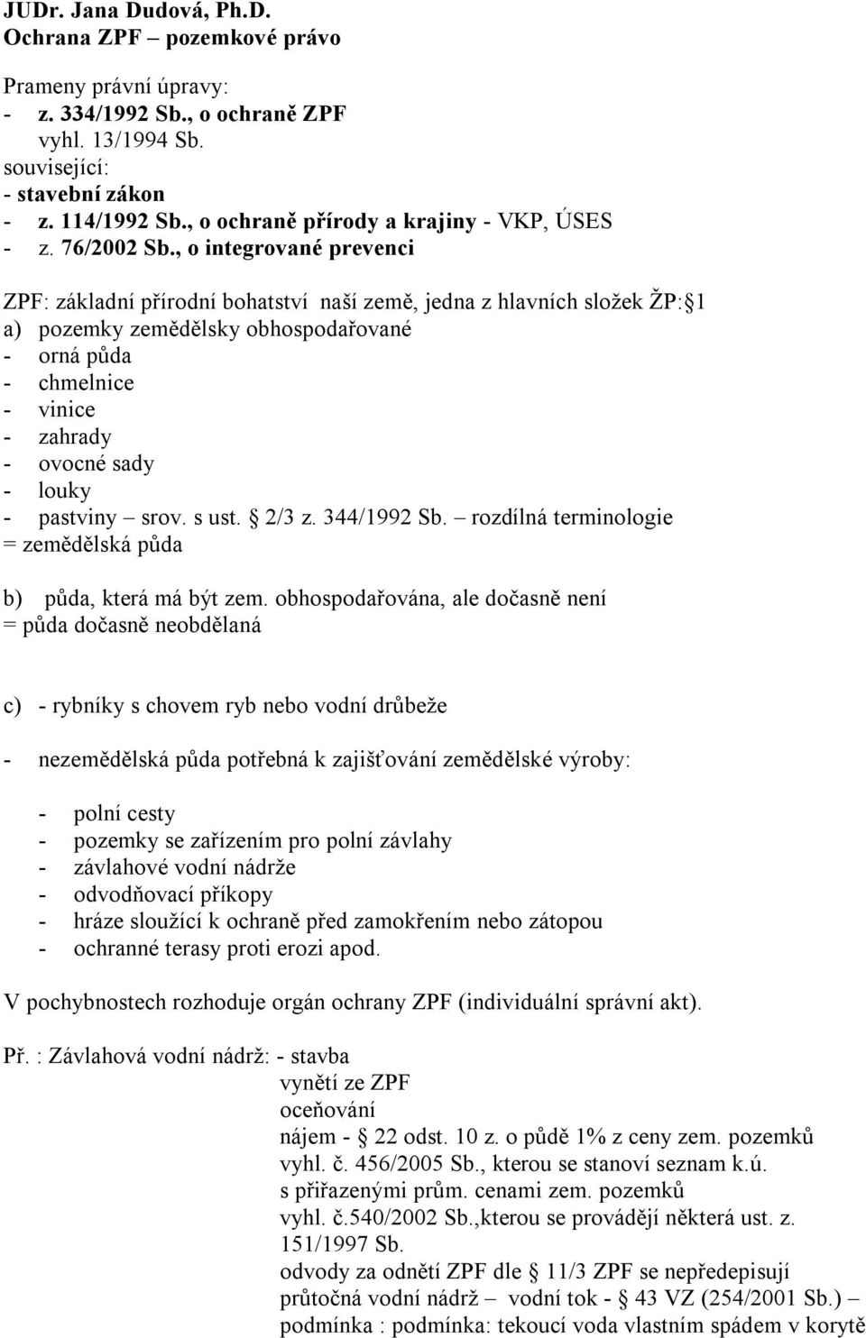 , o integrované prevenci ZPF: základní přírodní bohatství naší země, jedna z hlavních složek ŽP: 1 a) pozemky zemědělsky obhospodařované - orná půda - chmelnice - vinice - zahrady - ovocné sady -