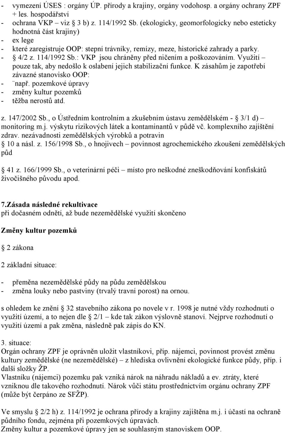 : VKP jsou chráněny před ničením a poškozováním. Využití pouze tak, aby nedošlo k oslabení jejich stabilizační funkce. K zásahům je zapotřebí závazné stanovisko OOP: - např.