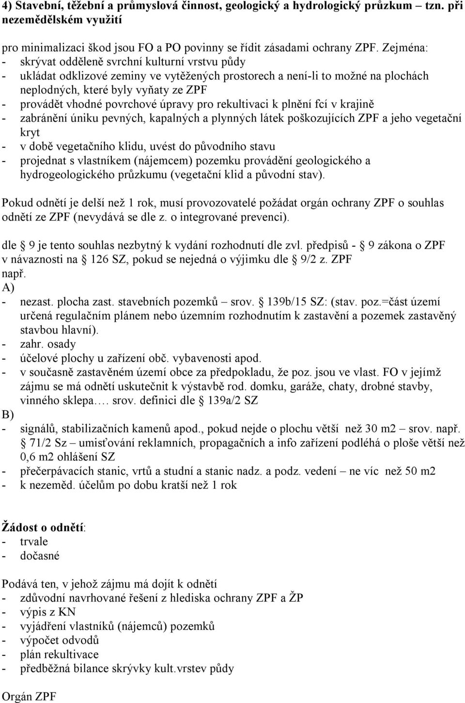 povrchové úpravy pro rekultivaci k plnění fcí v krajině - zabránění úniku pevných, kapalných a plynných látek poškozujících ZPF a jeho vegetační kryt - v době vegetačního klidu, uvést do původního