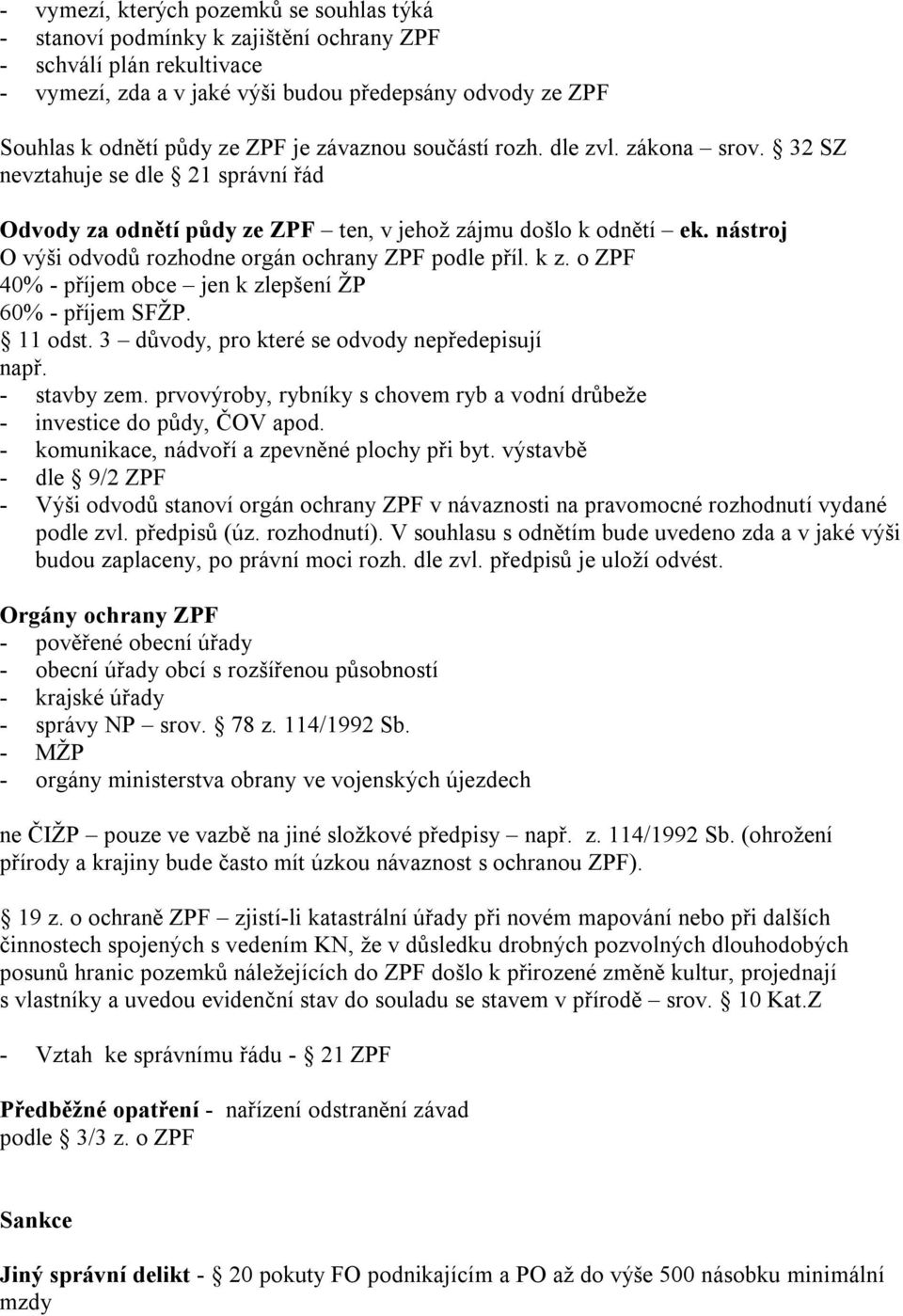 nástroj O výši odvodů rozhodne orgán ochrany ZPF podle příl. k z. o ZPF 40% - příjem obce jen k zlepšení ŽP 60% - příjem SFŽP. 11 odst. 3 důvody, pro které se odvody nepředepisují např. - stavby zem.