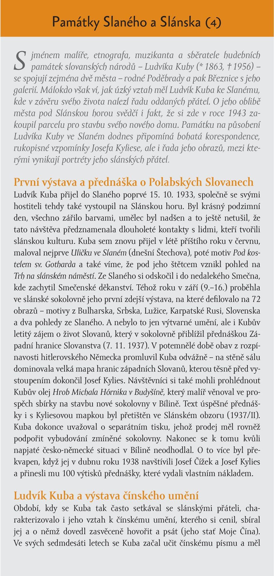 O jeho oblibě města pod Slánskou horou svědčí i fakt, že si zde v roce 1943 zakoupil parcelu pro stavbu svého nového domu.