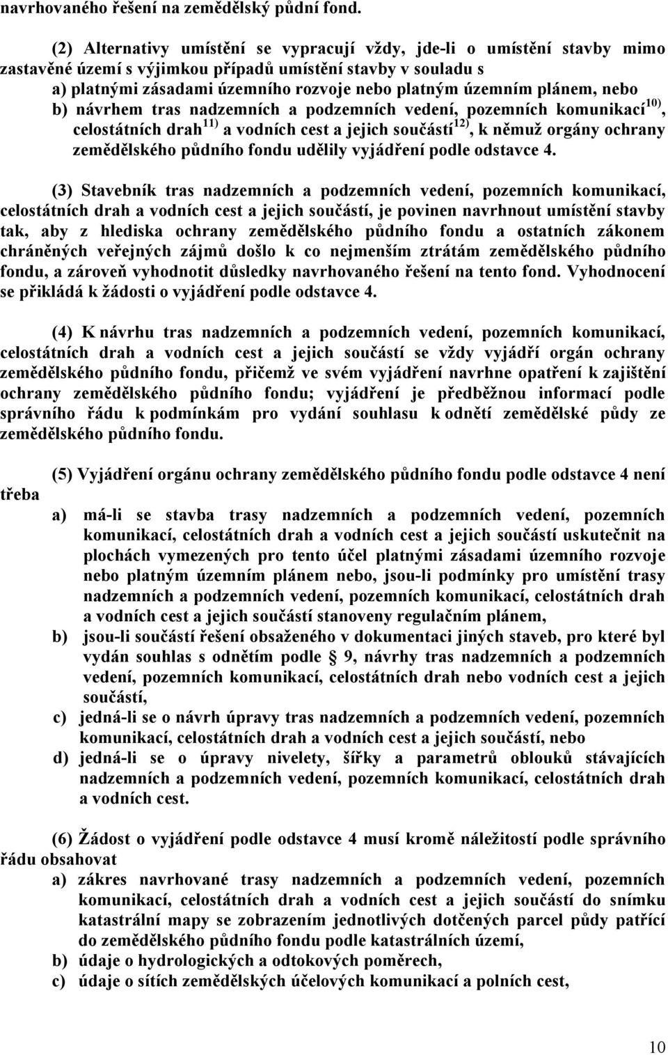 plánem, nebo b) návrhem tras nadzemních a podzemních vedení, pozemních komunikací 10), celostátních drah 11) a vodních cest a jejich součástí 12), k němuž orgány ochrany zemědělského půdního fondu