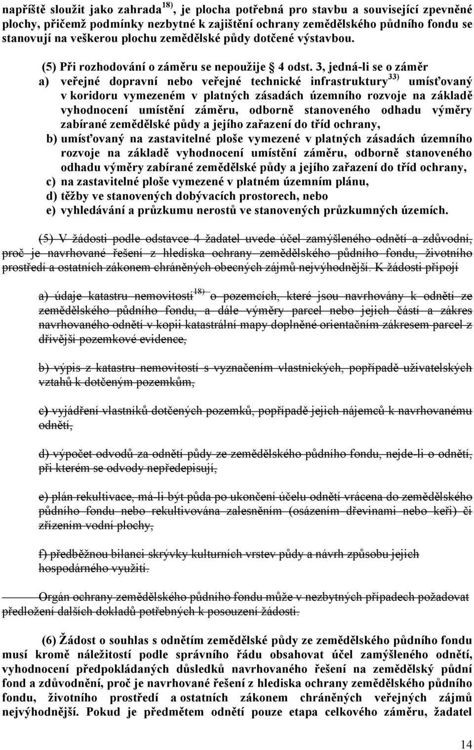 3, jedná-li se o záměr a) veřejné dopravní nebo veřejné technické infrastruktury 33) umísťovaný v koridoru vymezeném v platných zásadách územního rozvoje na základě vyhodnocení umístění záměru,