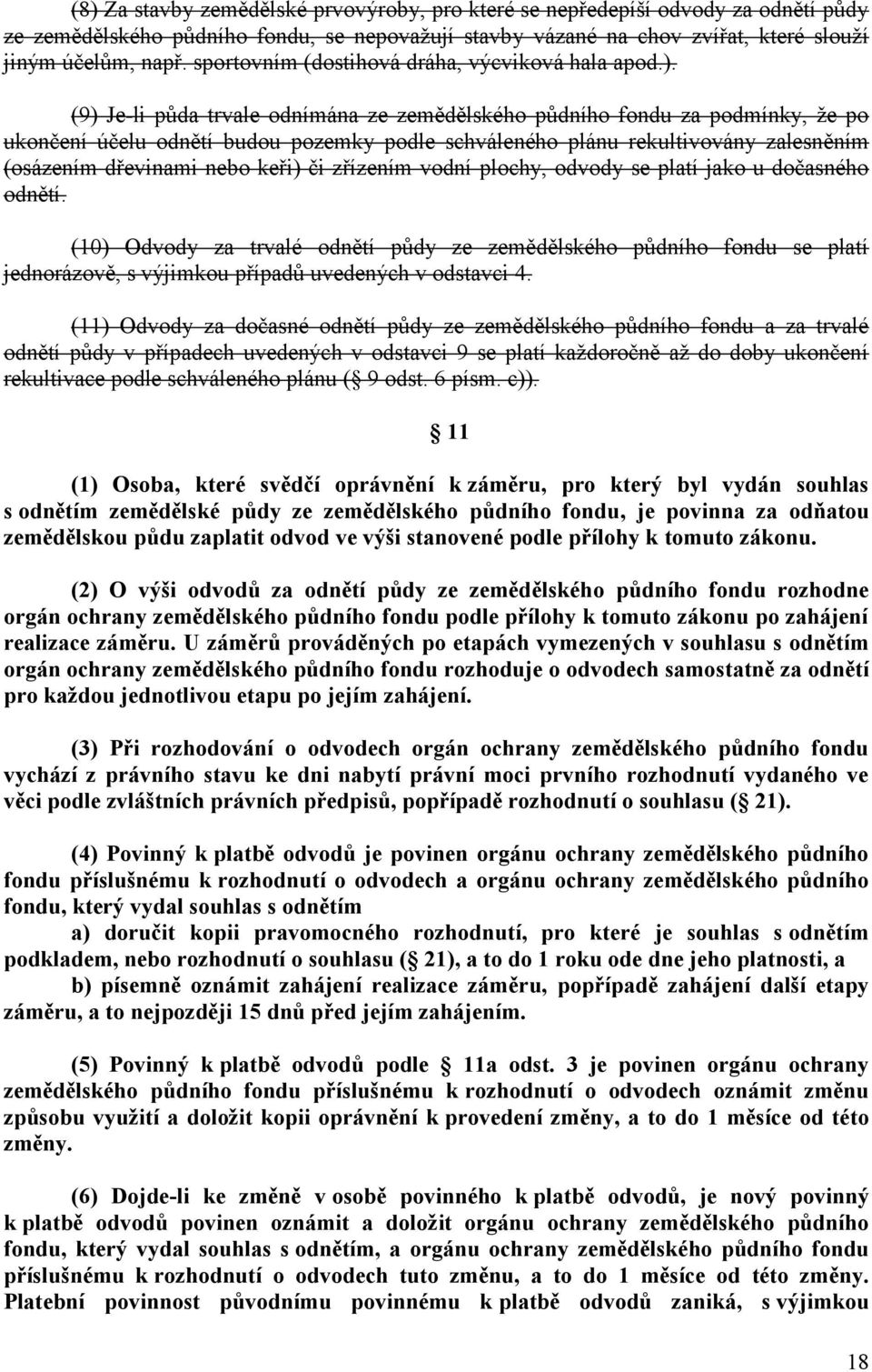 (9) Je-li půda trvale odnímána ze zemědělského půdního fondu za podmínky, že po ukončení účelu odnětí budou pozemky podle schváleného plánu rekultivovány zalesněním (osázením dřevinami nebo keři) či