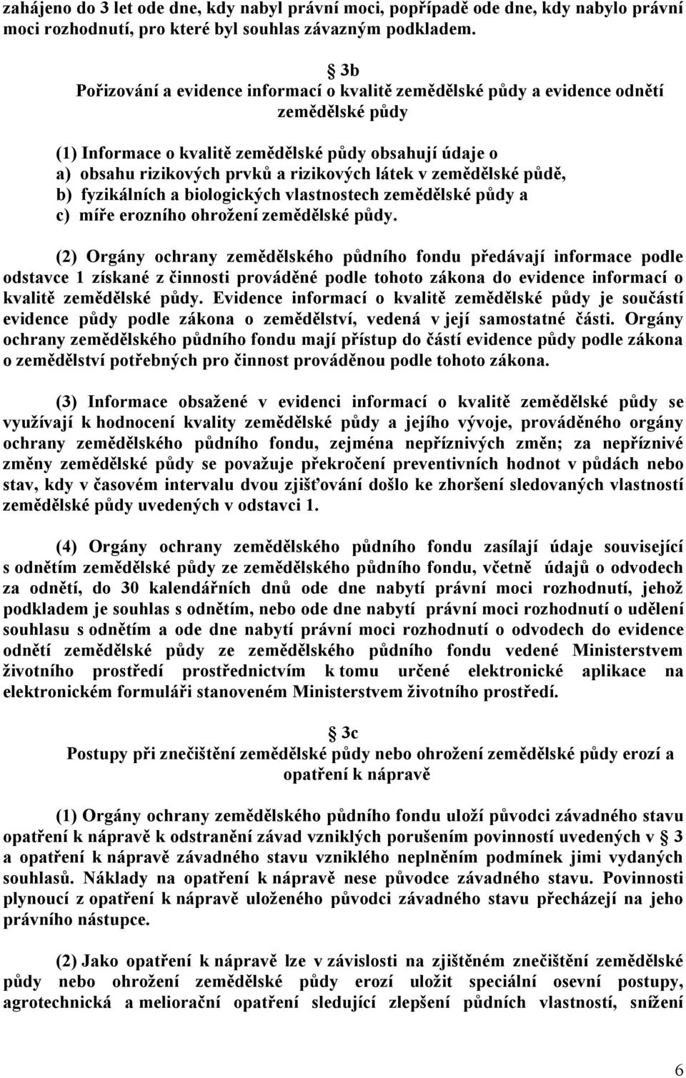 zemědělské půdě, b) fyzikálních a biologických vlastnostech zemědělské půdy a c) míře erozního ohrožení zemědělské půdy.