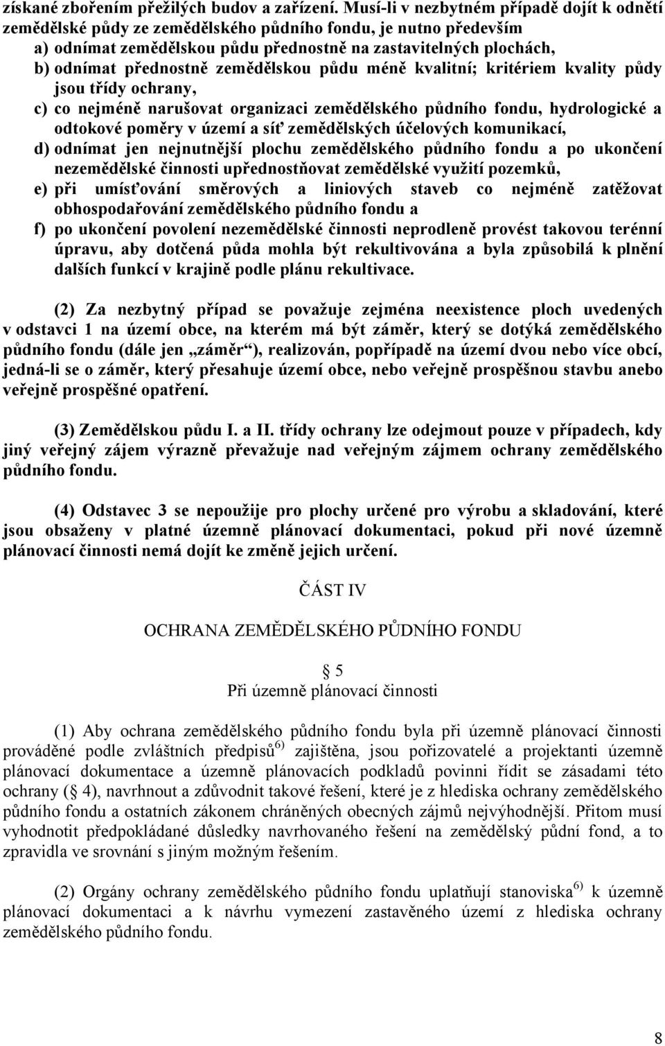 zemědělskou půdu méně kvalitní; kritériem kvality půdy jsou třídy ochrany, c) co nejméně narušovat organizaci zemědělského půdního fondu, hydrologické a odtokové poměry v území a síť zemědělských