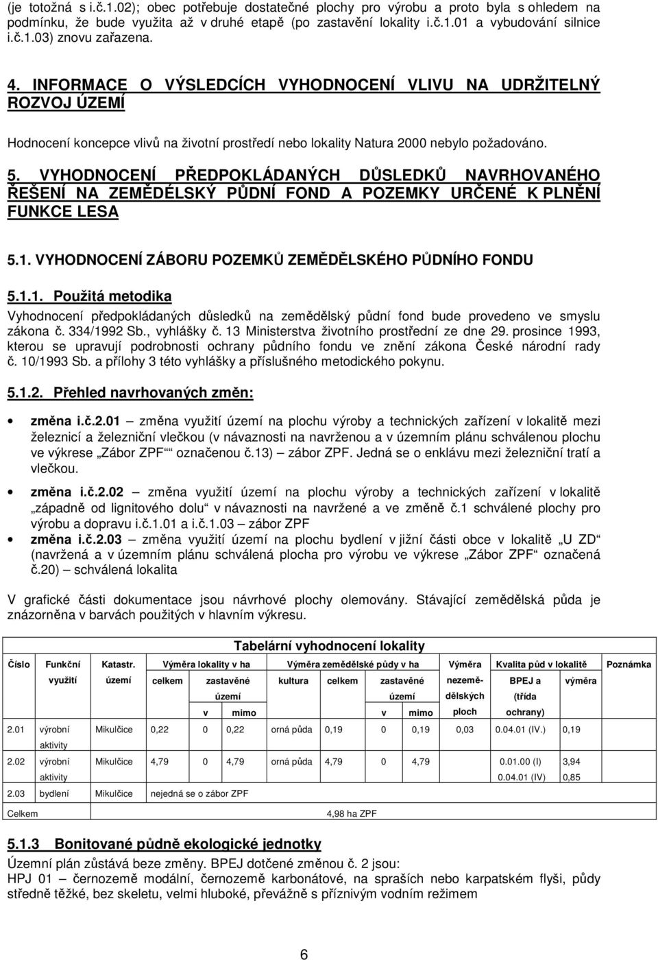 VYHODNOCENÍ PŘEDPOKLÁDANÝCH DŮSLEDKŮ NAVRHOVANÉHO ŘEŠENÍ NA ZEMĚDÉLSKÝ PŮDNÍ FOND A POZEMKY URČENÉ K PLNĚNÍ FUNKCE LESA 5.1.