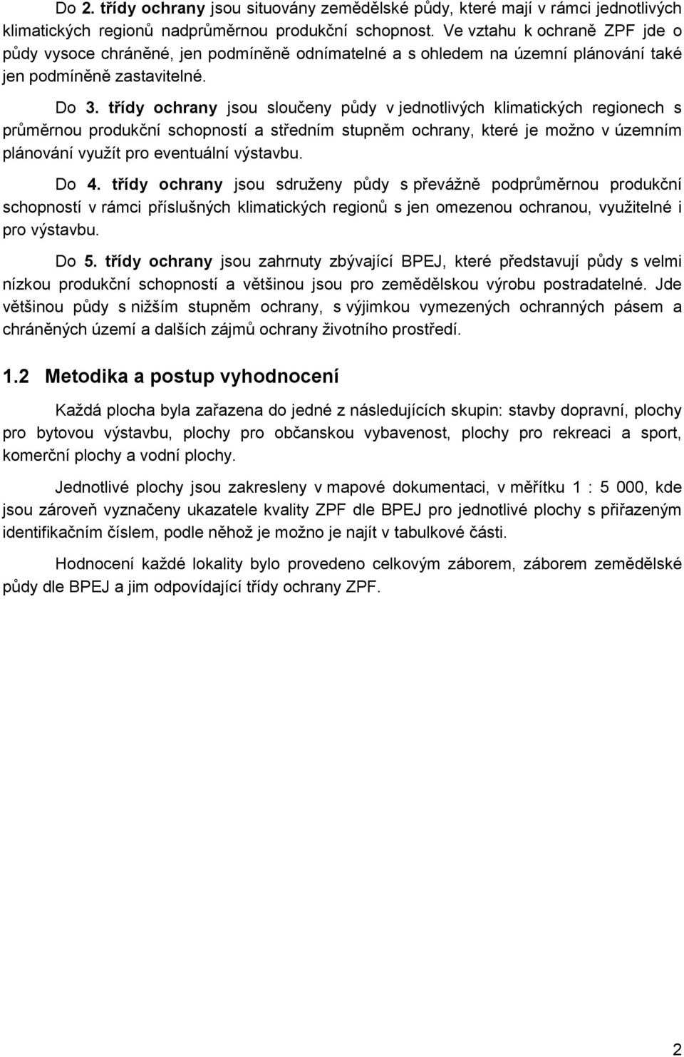 třídy ochrany jsou sloučeny půdy v jednotlivých klimatických regionech s průměrnou produkční schopností a středním stupněm ochrany, které je možno v územním plánování využít pro eventuální výstavbu.